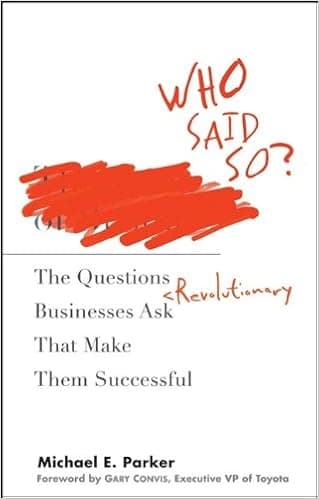 Who Said So?: The Questions Revolutionary Businesses Ask That Make Them Successful