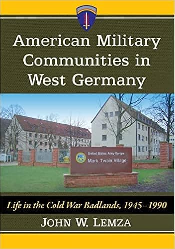American Military Communities in West Germany: Life in the Cold War Badlands, 1945-1990
