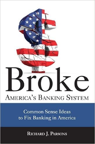 Broke: America's Banking System, Common Sense Ideas to Fix Banking in America