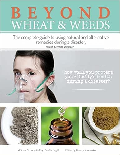 Beyond Wheat & Weeds (Black & White): The complete guide to using natural and alternative remedies & tools during a disaster.