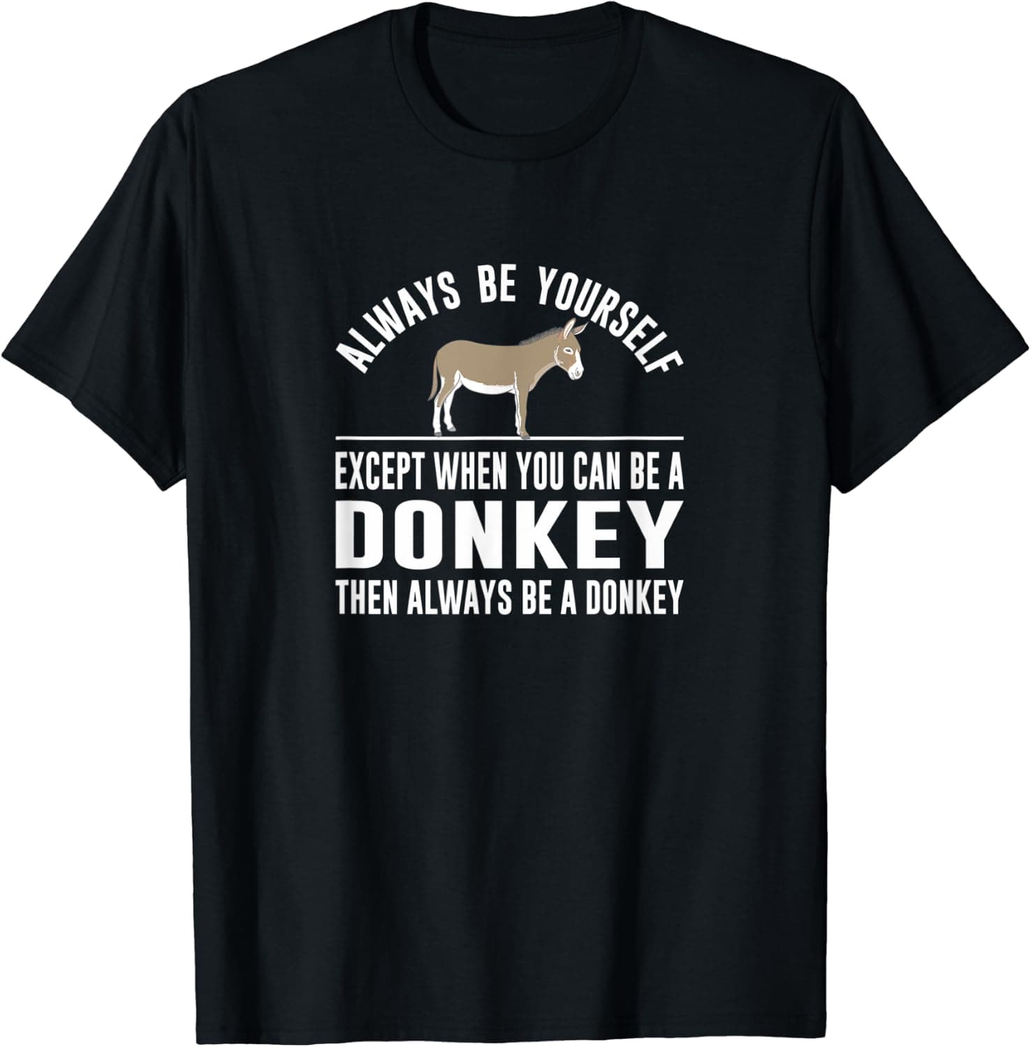 Always Be Yourself - Except When You Can Be a Donkey Shirt