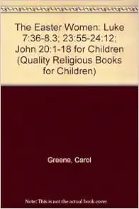 The Easter Women: Luke 7:36-8.3; 23:55-24:12; John 20:1-18 for Children (Quality Religious Books for Children)