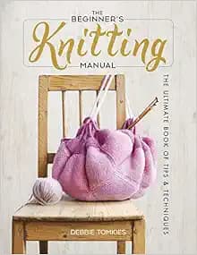 The Beginner's Knitting Manual: The Ultimate Book of Tips and Techniques