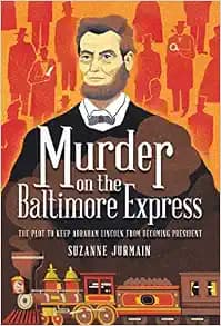 Murder on the Baltimore Express: The Plot to Keep Abraham Lincoln from Becoming President