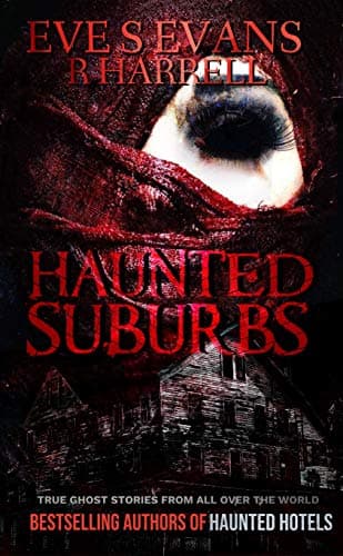 Haunted Suburbs: True Ghost Stories From All Over The World (True Ghost Stories: Real Hauntings)