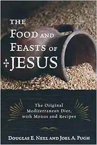 The Food and Feasts of Jesus: The Original Mediterranean Diet, with Menus and Recipes (Religion in the Modern World)
