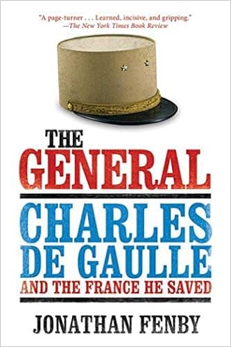 The General: Charles de Gaulle and the France He Saved