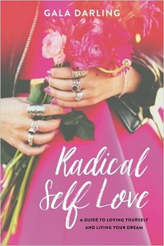 Radical Self Love: A Guide to Loving Yourself and Living Your Dream
