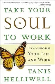 Take Your Soul To Work: Transform Your Life and Work