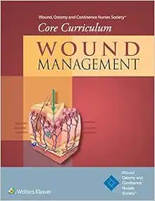 Wound, Ostomy and Continence Nurses Society® Core Curriculum: Wound Management