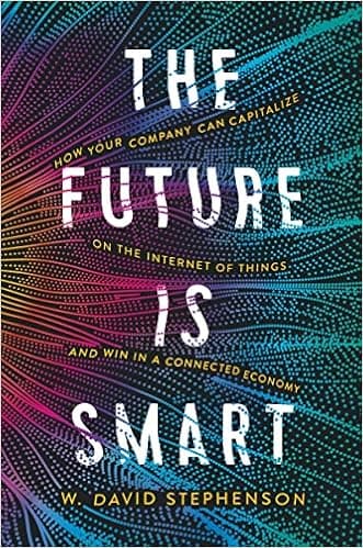 The Future is Smart: How Your Company Can Capitalize on the Internet of Things--and Win in a Connected Economy