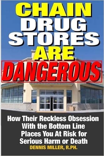 Chain Drug Stores Are Dangerous: How Their Reckless Obsession With the Bottom Line Places You At Risk for Serious Harm or Death