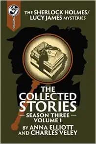 The Collected Stories, Season Three, Volume I: The Sherlock Holmes / Lucy James Mysteries