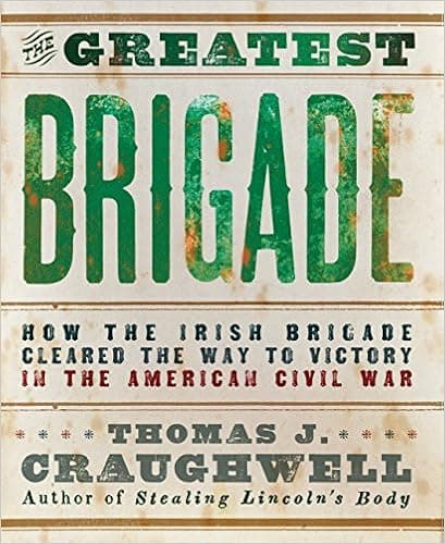The Greatest Brigade: How the Irish Brigade Cleared the Way to Victory in the American Civil War