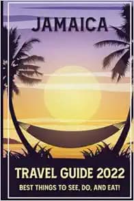 JAMAICA TRAVEL GUIDE 2022 Best Things to See, Do, and Eat !: JAMAICA Travel guide Summer Vacation Caribbean island Beach Family Souvenir Jamaican Trip Guidebook