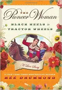 The Pioneer Woman: Black Heels to Tractor Wheels--A Love Story