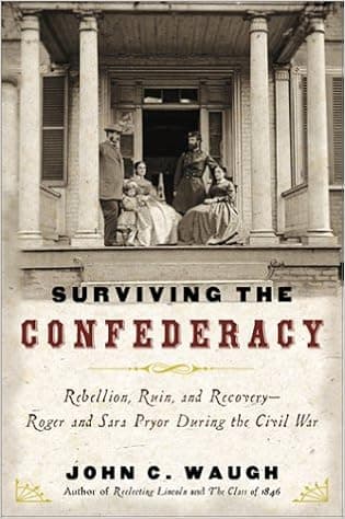 Surviving the Confederacy: Rebellion, Ruin, and Recovery--Roger and Sara Pryor During the Civil War