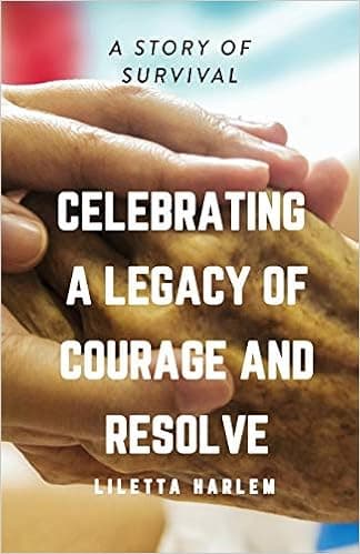 CELEBRATING A LEGACY OF COURAGE AND RESOLVE: A STORY OF SURVIVAL
