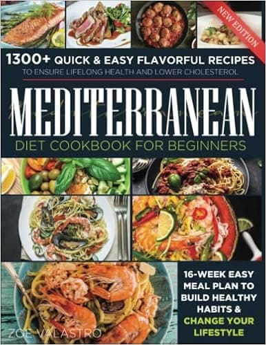 Mediterranean Diet Cookbook for Beginners: 1300+ Quick & Easy Flavorful Recipes to Ensure Lifelong Health and Lower Cholesterol. 16-Week Easy Meal Plan to Build Healthy Habits & Change Your Lifestyle