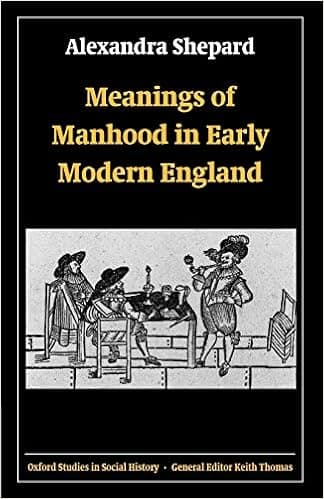 Meanings of Manhood in Early Modern England (Oxford Studies in Social History)