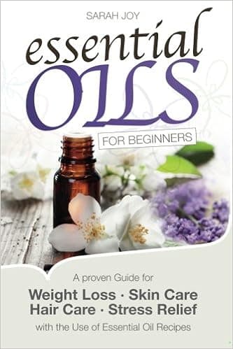 Essential Oils For Beginners: A proven Guide for Essential Oils and Aromatherapy for Weight Loss, Stress Relief and a better Life