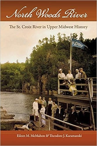 North Woods River: The St. Croix River in Upper Midwest History (Wisconsin Land and Life)