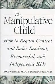 THe Manipulative Child : How to Regain Control and Raise Resilient, Resourceful,and Independent Kids