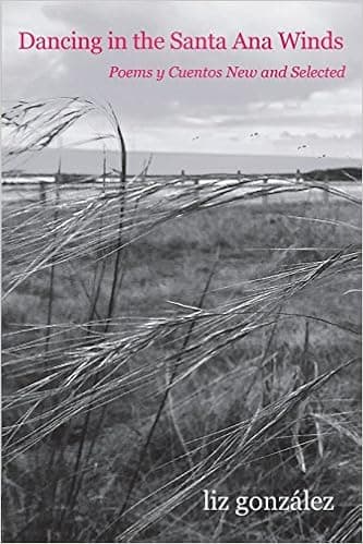 Dancing in the Santa Ana Winds: Poems y Cuentos New and Selected