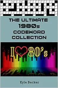 The Ultimate 1980's Codeword Collection: The complete 1980's themed code word puzzle book for adults and clever kids (The Ultimate Decades Codeword Collection)