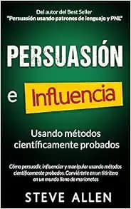 Persuasión, influencia y manipulación usando la psicología humana y el sentido común: Cómo persuadir, influenciar y manipular usando métodos ... Comunicación Y Persuasión) (Spanish Edition)