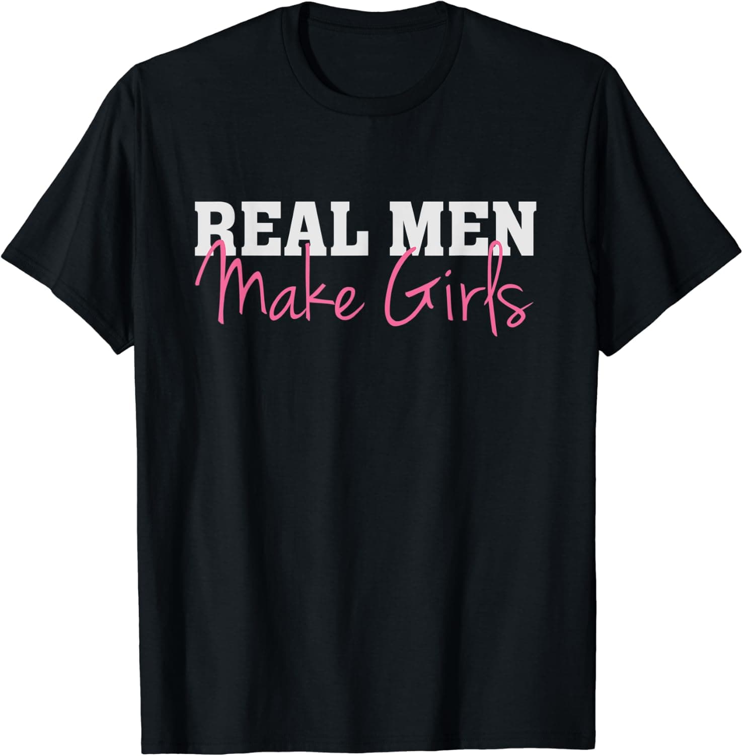 Real Men Make Girls - Dad Father's Day - Daughter - Humor T-Shirt