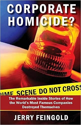 Corporate Homicide?: The Remarkable Inside Stories of How Some of the World's Most Famous Companies Destroyed Themselves