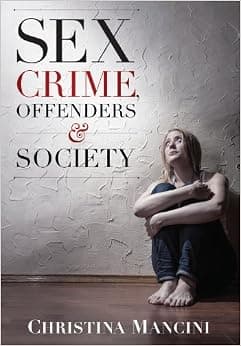 Sex Crime, Offenders, and Society: A Critical Look at Sexual Offending and Policy