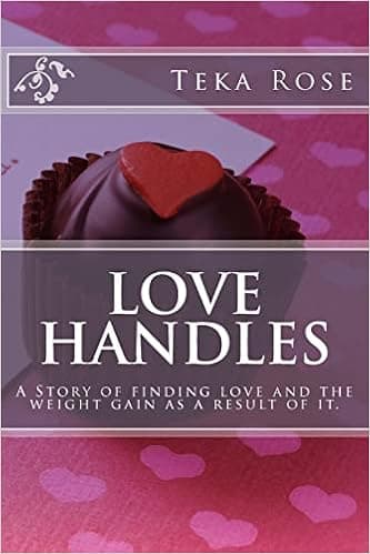 Love Handles: A Story of finding love and the weight gain as a result of it.
