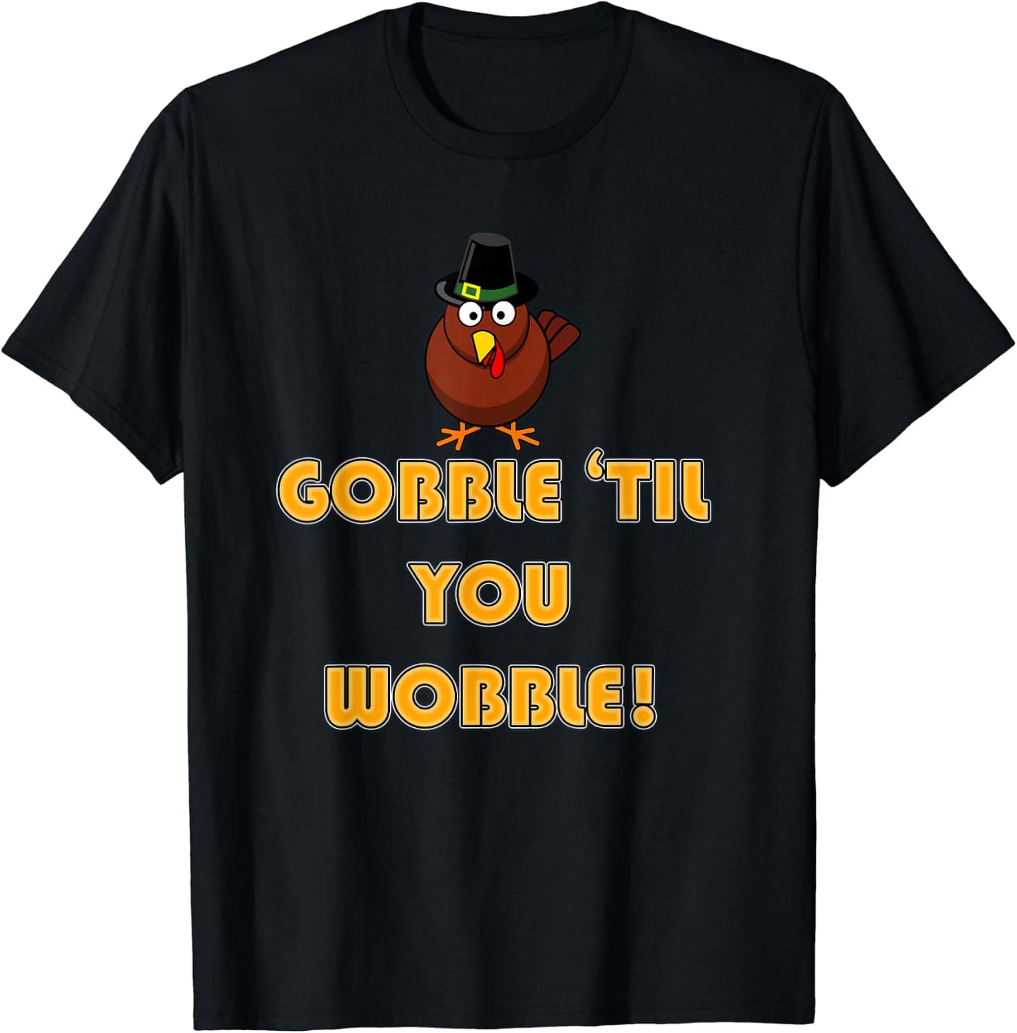 Gobble 'Til You Wobble! Turkey T-Shirt