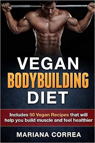VEGAN BODYBUILDING Diet: Includes 50 Vegan Recipes that will help you build muscle and feel healthier