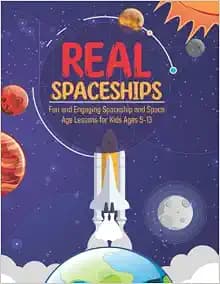 Real Spaceships: Fun and Engaging Spaceship and Space Age Lessons for Kids Ages 5-13