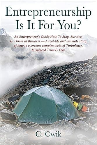 Entrepreneurship Is It For You? An Entrepreneur's Guide How To Stay, Survive, & Thrive in Business -- A real-life and intimate story of how to ... webs of Turbulence, Misplaced Trust & Fear