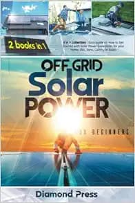 OFF-GRID SOLAR POWER FOR BEGINNERS: 2 in 1 Collection | Easy Guide on How to Get Started with Solar Power Generation for your Home, RVs, Vans, Cabins, or Boats