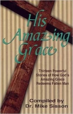 His Amazing Grace (Thirteen Powerful Stories of How God's Amazing Grace Redeems Fallen Man)