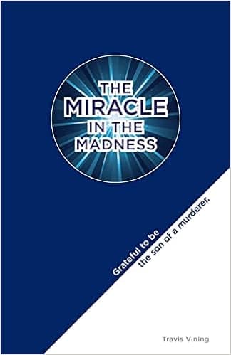 The Miracle in the Madness: Grateful to be the son of a murderer