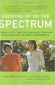 Growing Up on the Spectrum: A Guide to Life, Love, and Learning for Teens and Young Adults with Autism and Asperger's