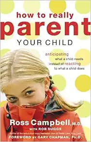 How to Really Parent Your Child: Anticipating What a Child Needs Instead of Reacting to What a Child Does