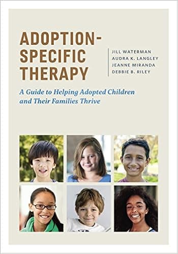 Adoption-Specific Therapy: A Guide to Helping Adopted Children and Their Families Thrive