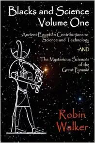 Blacks and Science Volume One: Ancient Egyptian Contributions to Science and Technology AND The Mysterious Sciences of the Great Pyramid