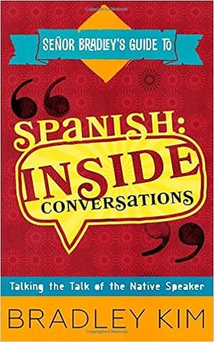 Spanish: Inside Conversations: Talking the Talk of the Native Speaker (Señor Bradley's Guide To)