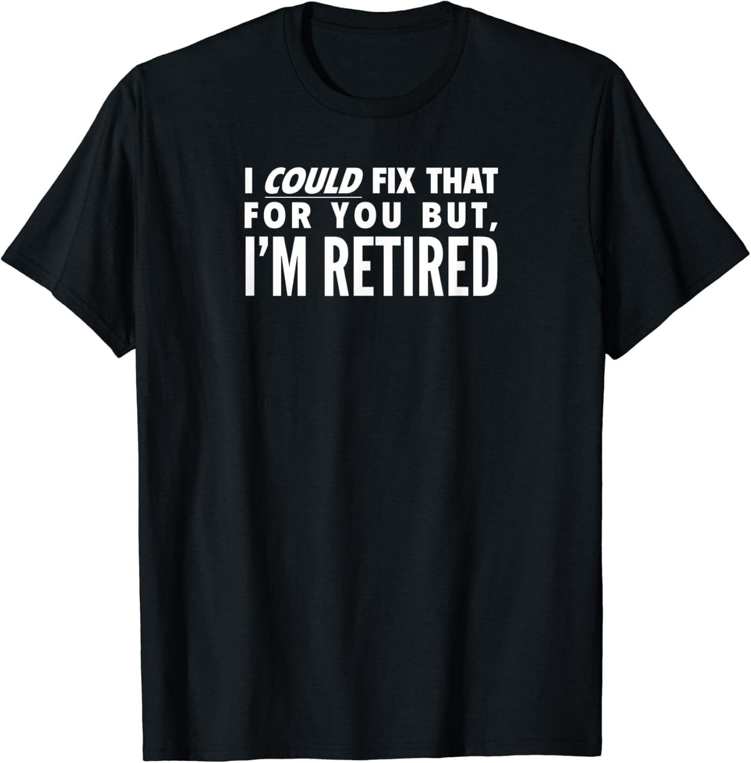 I could fix that for you but, I'm retired T Shirt