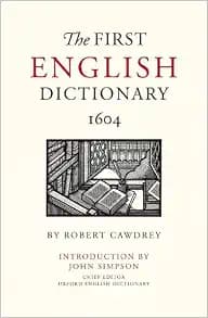 The First English Dictionary 1604: Robert Cawdrey's A Table Alphabeticall