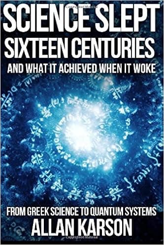 Science Slept Sixteen Centuries: And What It Achieved When It Woke: From Greek Science to Quantum Systems