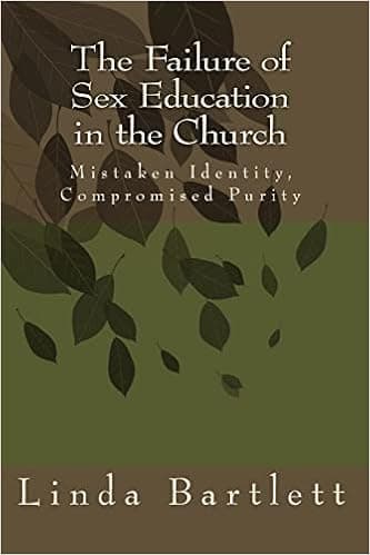 The Failure of Sex Education in the Church: Mistaken Identity, Compromised Purity: Questions & Answers for Christian Dialogue